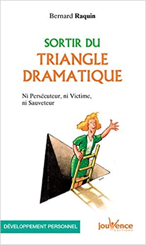 “Sortir du triangle dramatique, Ni Persécuteur, ni Victime, ni Sauveteur” de Bernard RAQUIN